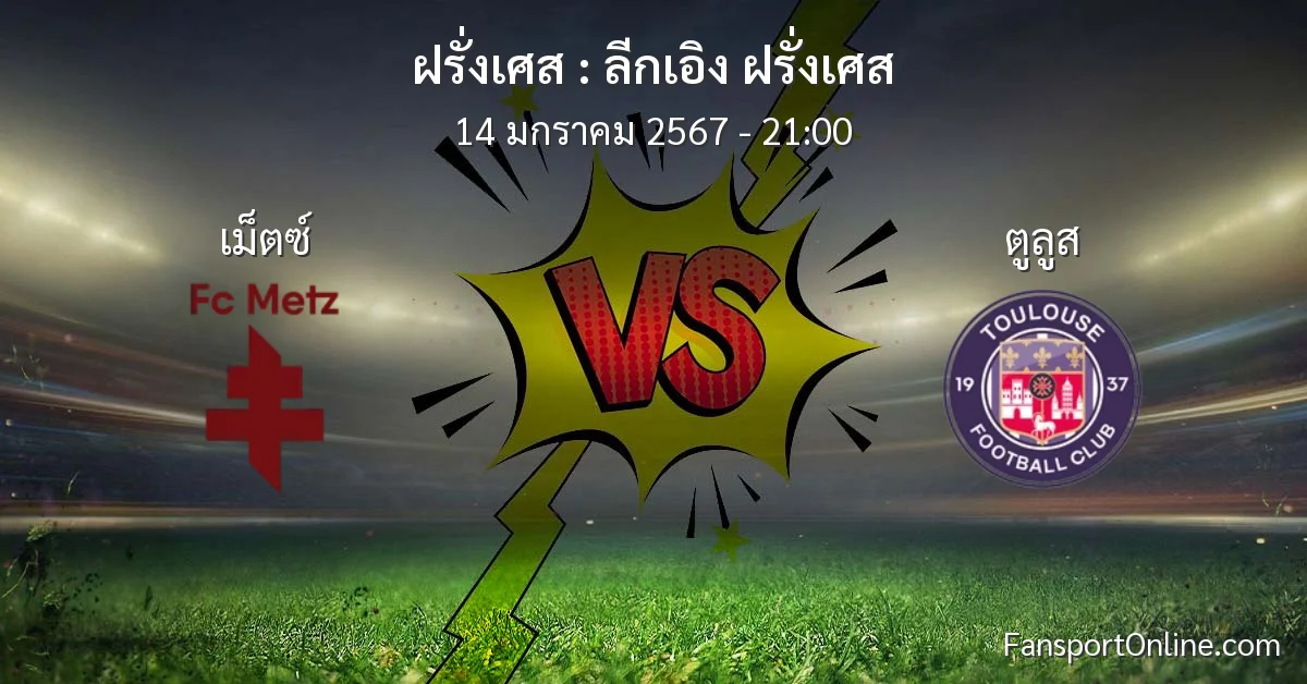 วิเคราะห์บอล ลีกเอิง ฝรั่งเศส ระหว่าง เม็ตซ์ พบ ตูลูส (14 มกราคม 2567)