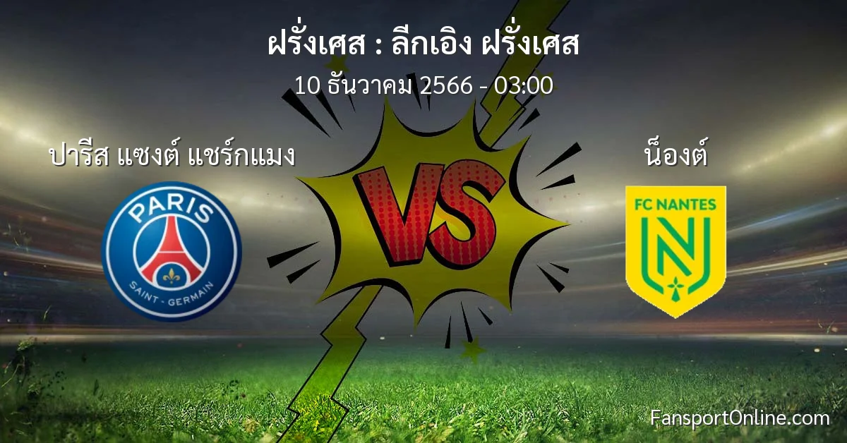 วิเคราะห์บอล ลีกเอิง ฝรั่งเศส ระหว่าง ปารีส แซงต์ แชร์กแมง พบ น็องต์ (10 ธันวาคม 2566)