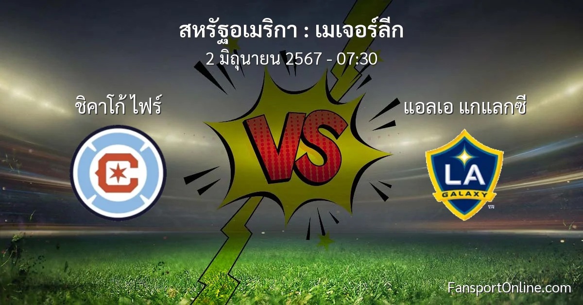 วิเคราะห์บอล เมเจอร์ลีก ระหว่าง ชิคาโก้ ไฟร์ พบ แอลเอ แกแลกซี (2 มิถุนายน 2567)