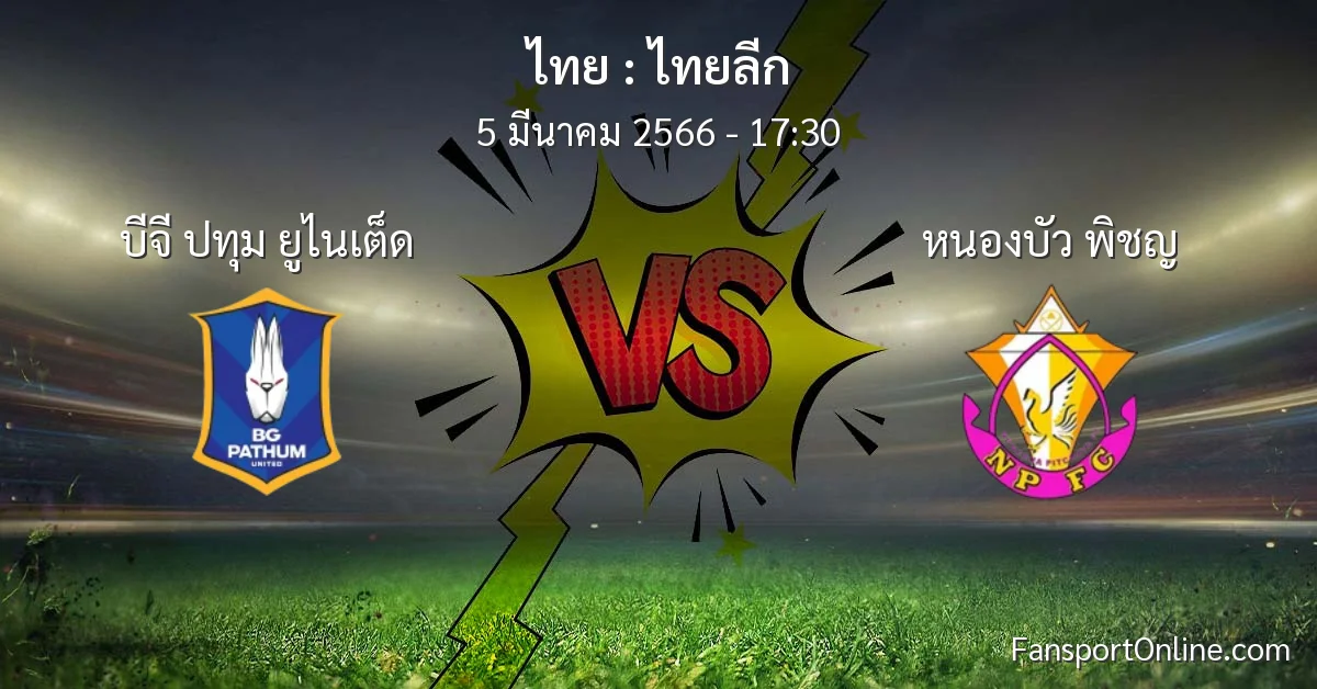 วิเคราะห์บอล ไทยลีก ระหว่าง บีจี ปทุม ยูไนเต็ด พบ หนองบัว พิชญ (5 มีนาคม 2566)