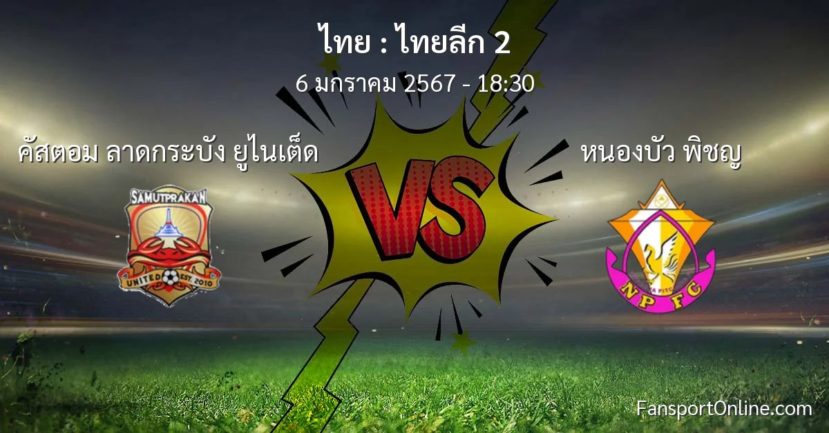 วิเคราะห์บอล ไทยลีก 2 ระหว่าง คัสตอม ลาดกระบัง ยูไนเต็ด พบ หนองบัว พิชญ (6 มกราคม 2567)