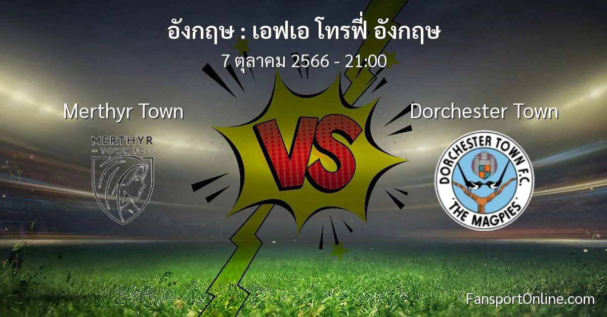 วิเคราะห์บอล เอฟเอ โทรฟี่ อังกฤษ ระหว่าง Merthyr Town พบ Dorchester Town (7 ตุลาคม 2566)