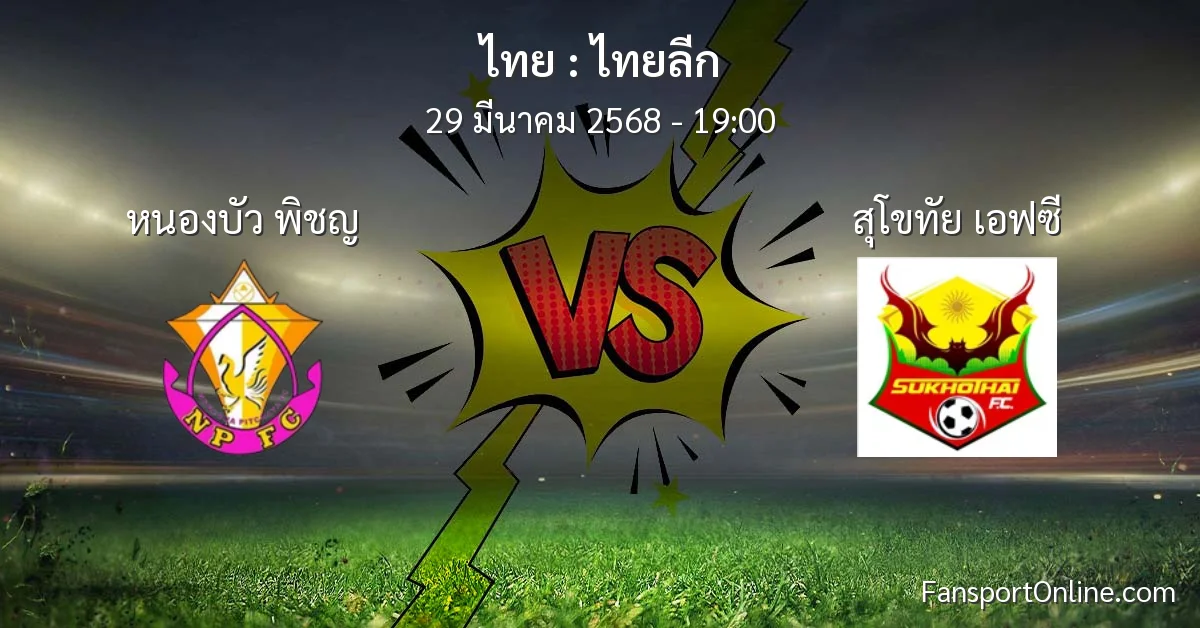 วิเคราะห์บอล ไทยลีก ระหว่าง หนองบัว พิชญ พบ สุโขทัย เอฟซี (29 มีนาคม 2568)