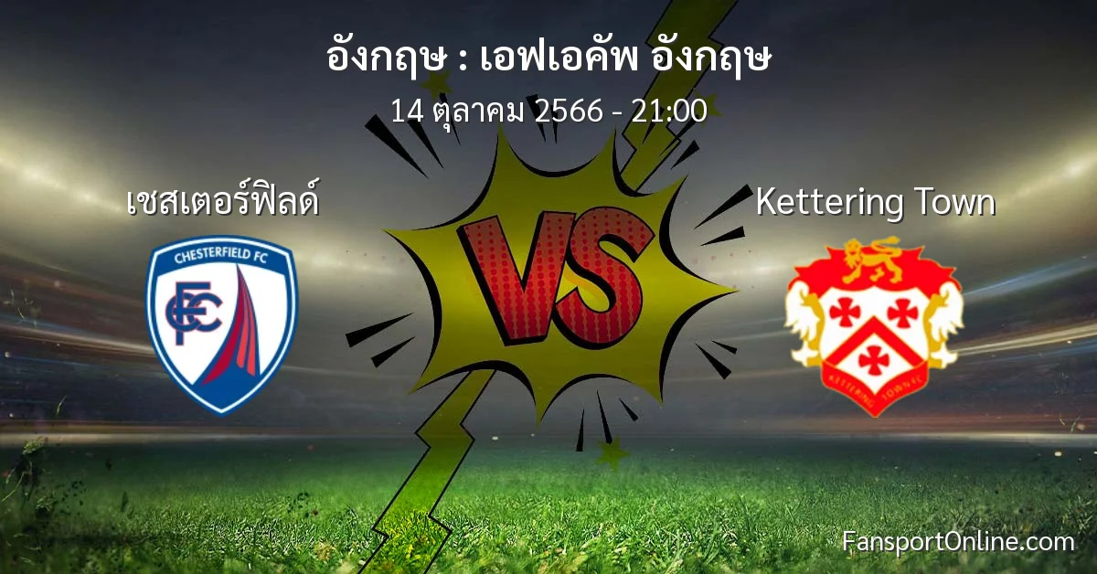 วิเคราะห์บอล เอฟเอคัพ อังกฤษ ระหว่าง เชสเตอร์ฟิลด์ พบ Kettering Town (14 ตุลาคม 2566)