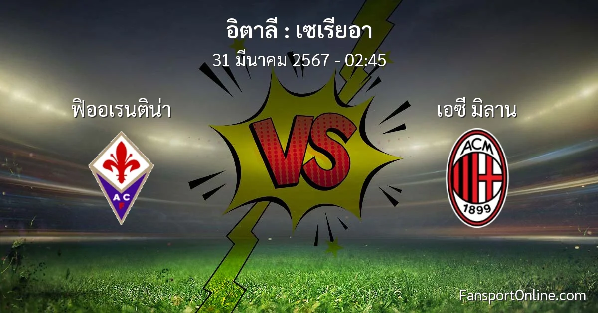 วิเคราะห์บอล เซเรียอา ระหว่าง ฟิออเรนติน่า พบ เอซี มิลาน (31 มีนาคม 2567)