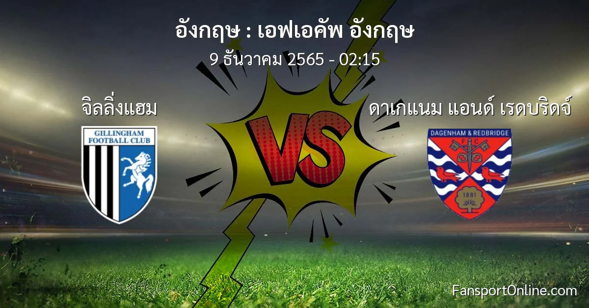 วิเคราะห์บอล เอฟเอคัพ อังกฤษ ระหว่าง จิลลิ่งแฮม พบ ดาเกแนม แอนด์ เรดบริดจ์ (9 ธันวาคม 2565)