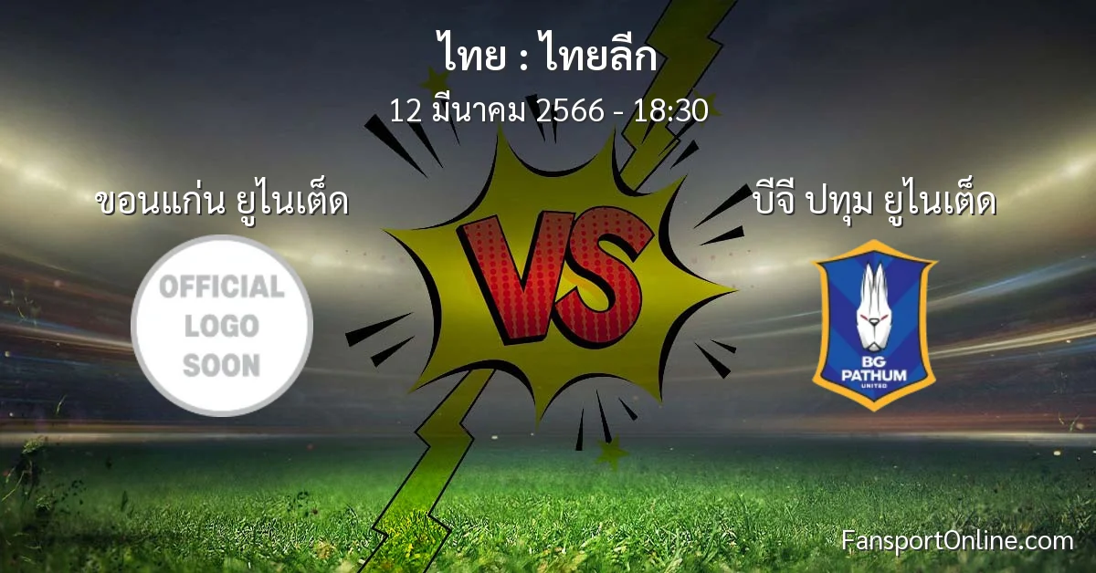 วิเคราะห์บอล ไทยลีก ระหว่าง ขอนแก่น ยูไนเต็ด พบ บีจี ปทุม ยูไนเต็ด (12 มีนาคม 2566)