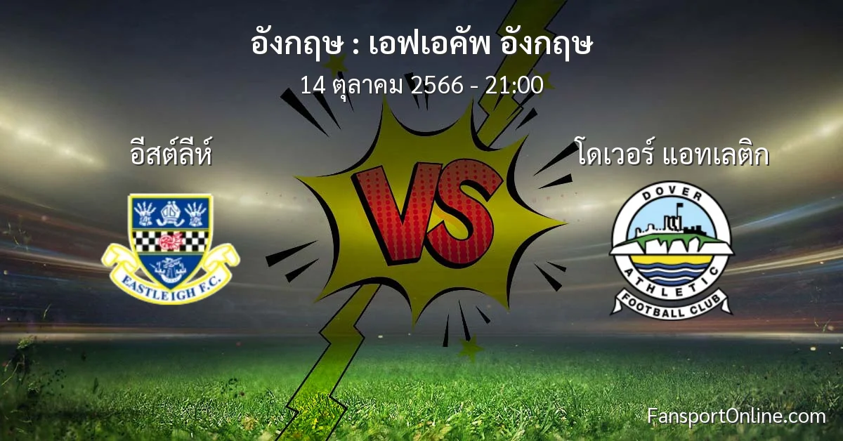 วิเคราะห์บอล เอฟเอคัพ อังกฤษ ระหว่าง อีสต์ลีห์ พบ โดเวอร์ แอทเลติก (14 ตุลาคม 2566)