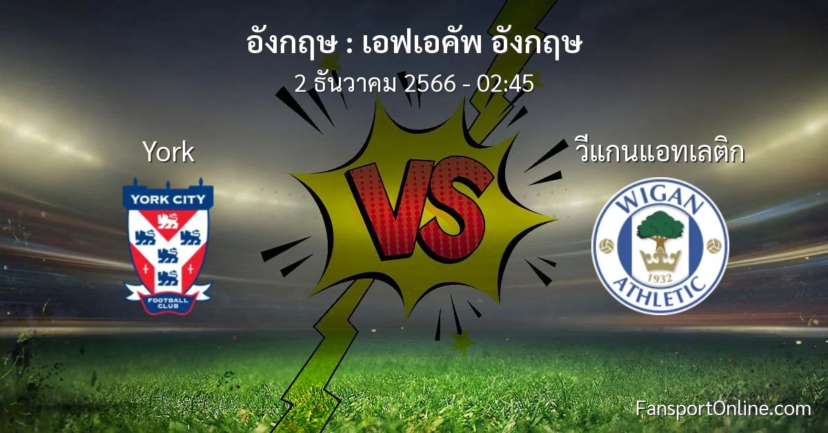 วิเคราะห์บอล เอฟเอคัพ อังกฤษ ระหว่าง York พบ วีแกนแอทเลติก (2 ธันวาคม 2566)