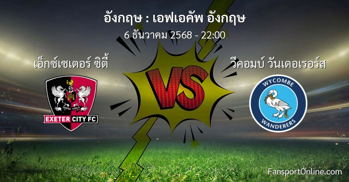 วิเคราะห์บอล เอฟเอคัพ อังกฤษ ระหว่าง เอ็กซ์เซเตอร์ ซิตี้ พบ วีคอมบ์ วันเดอเรอร์ส (6 ธันวาคม 2568)