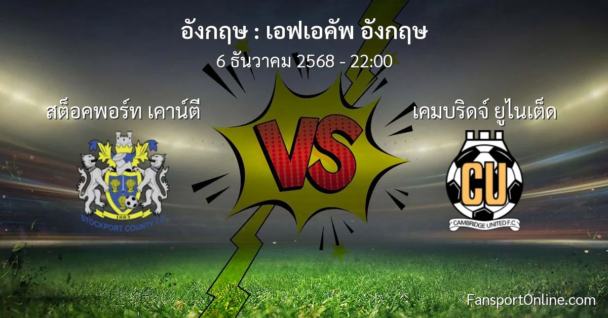 วิเคราะห์บอล เอฟเอคัพ อังกฤษ ระหว่าง สต็อคพอร์ท เคาน์ตี พบ เคมบริดจ์ ยูไนเต็ด (6 ธันวาคม 2568)