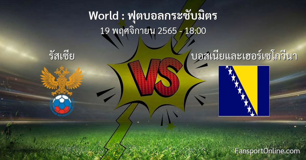 วิเคราะห์บอล ฟุตบอลกระชับมิตร ระหว่าง รัสเซีย พบ บอสเนียและเฮอร์เซโกวีนา (19 พฤศจิกายน 2565)