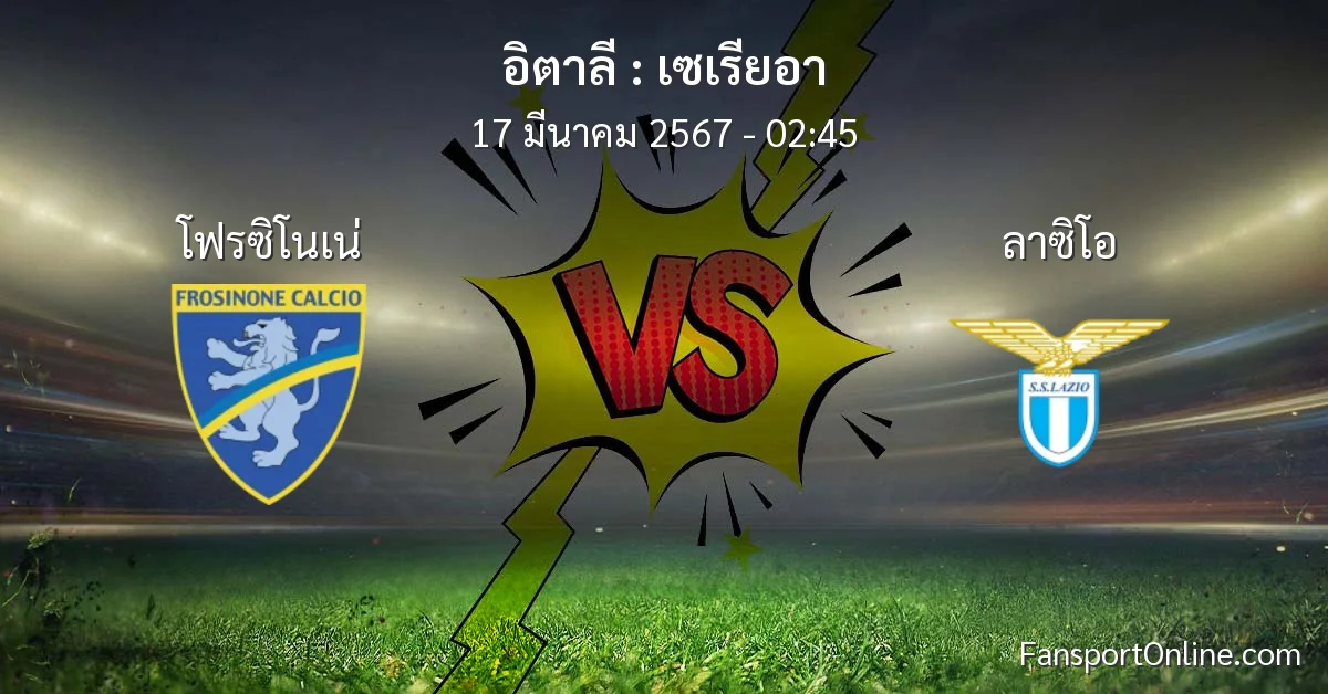 วิเคราะห์บอล เซเรียอา ระหว่าง โฟรซิโนเน่ พบ ลาซิโอ (17 มีนาคม 2567)