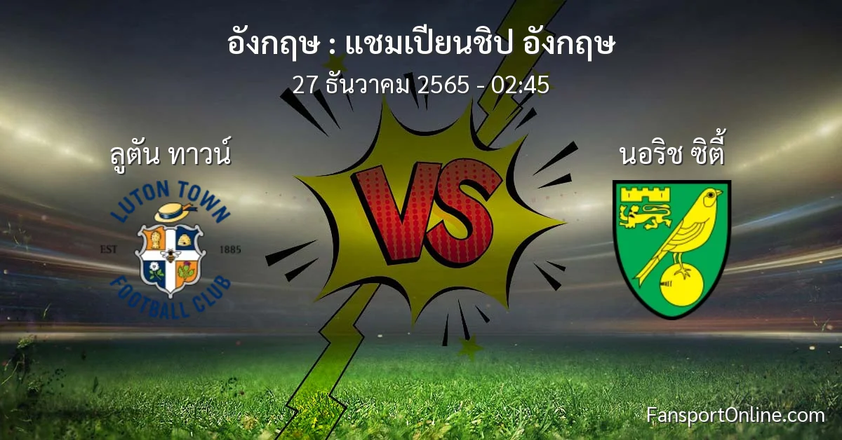 วิเคราะห์บอล แชมเปียนชิป อังกฤษ ระหว่าง ลูตัน ทาวน์ พบ นอริช ซิตี้ (27 ธันวาคม 2565)