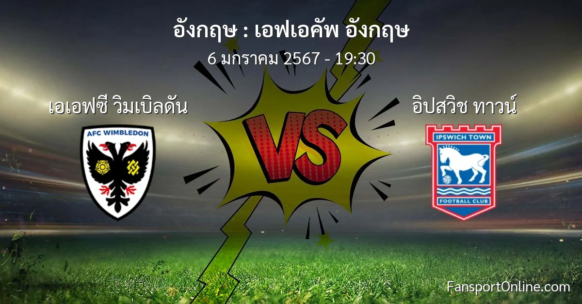 วิเคราะห์บอล เอฟเอคัพ อังกฤษ ระหว่าง เอเอฟซี วิมเบิลดัน พบ อิปสวิช ทาวน์ (6 มกราคม 2567)