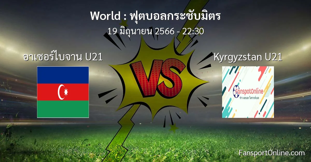 วิเคราะห์บอล ฟุตบอลกระชับมิตร ระหว่าง อาเซอร์ไบจาน U21 พบ Kyrgyzstan U21 (19 มิถุนายน 2566)