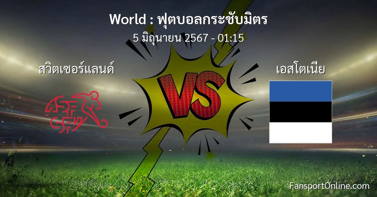 วิเคราะห์บอล ฟุตบอลกระชับมิตร ระหว่าง สวิตเซอร์แลนด์ พบ เอสโตเนีย (5 มิถุนายน 2567)