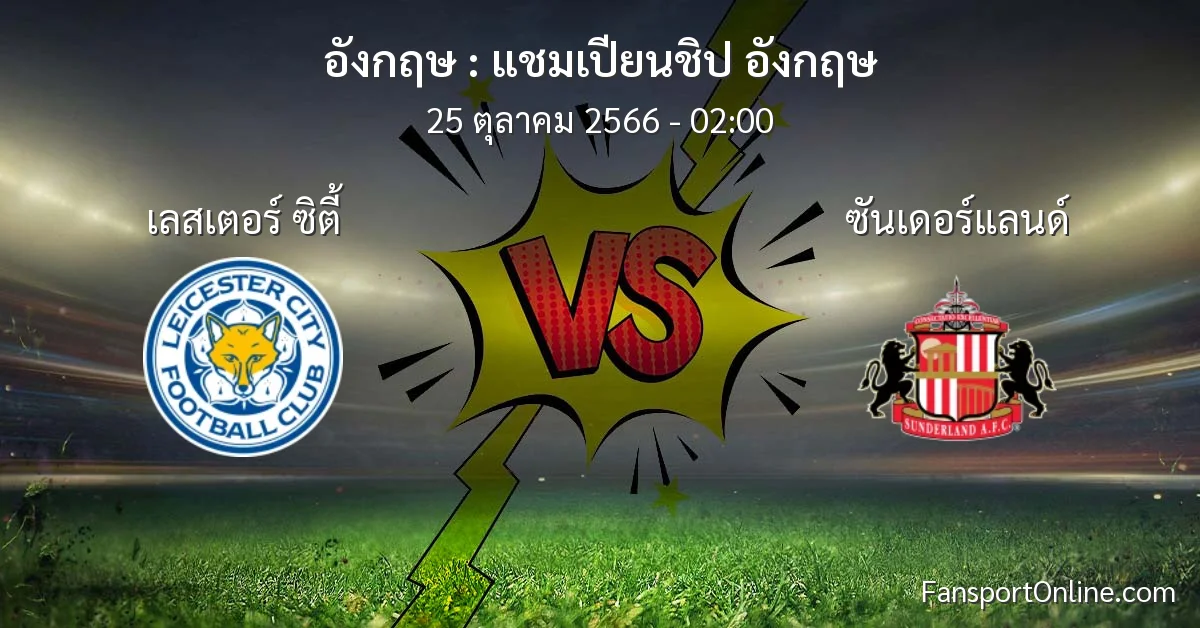 วิเคราะห์บอล แชมเปียนชิป อังกฤษ ระหว่าง เลสเตอร์ ซิตี้ พบ ซันเดอร์แลนด์ (25 ตุลาคม 2566)