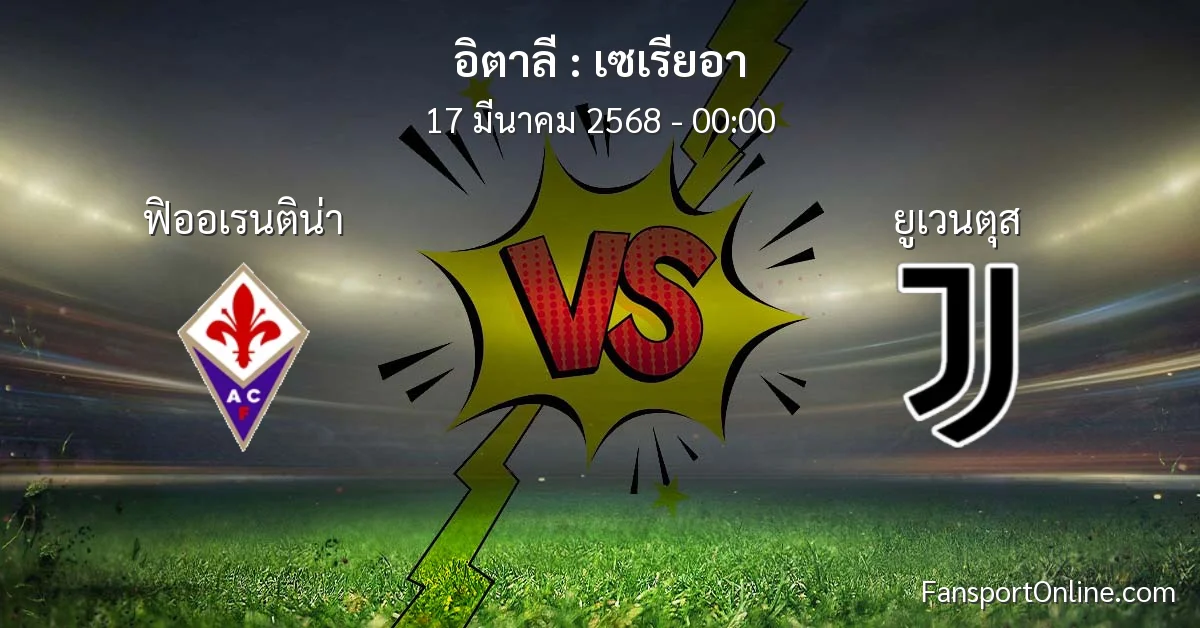 วิเคราะห์บอล เซเรียอา ระหว่าง ฟิออเรนติน่า พบ ยูเวนตุส (17 มีนาคม 2568)