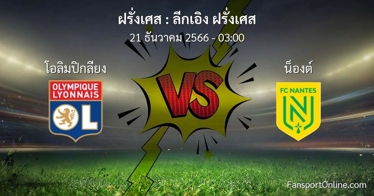 วิเคราะห์บอล ลีกเอิง ฝรั่งเศส ระหว่าง โอลิมปิกลียง พบ น็องต์ (21 ธันวาคม 2566)