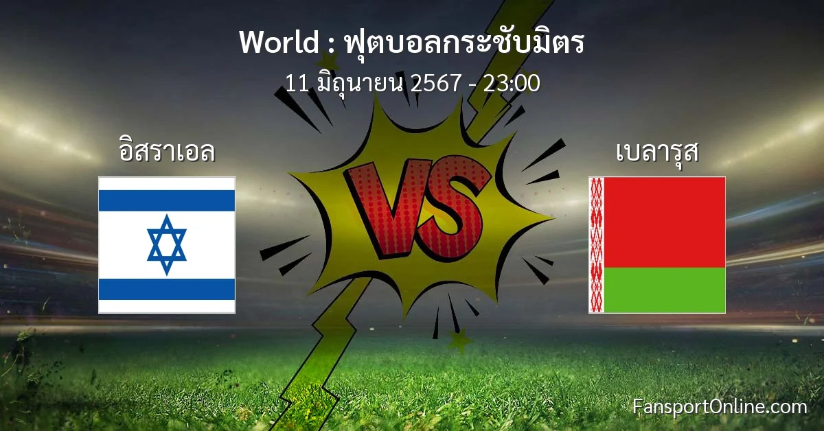 วิเคราะห์บอล ฟุตบอลกระชับมิตร ระหว่าง อิสราเอล พบ เบลารุส (11 มิถุนายน 2567)