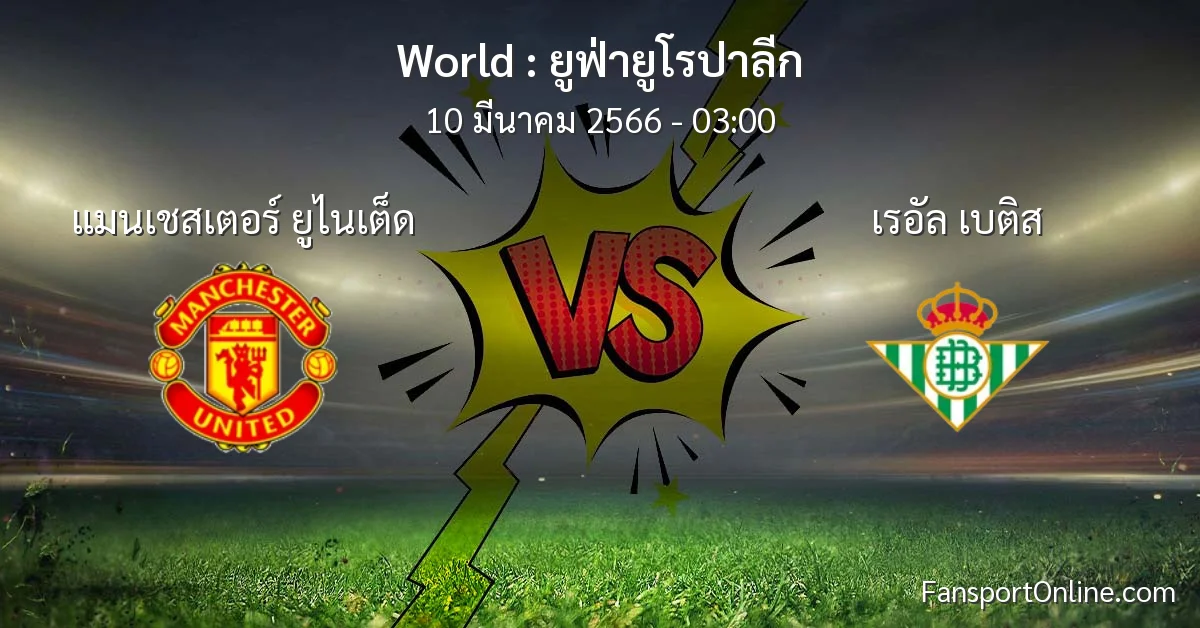 วิเคราะห์บอล ยูฟ่ายูโรปาลีก ระหว่าง แมนเชสเตอร์ ยูไนเต็ด พบ เรอัล เบติส (10 มีนาคม 2566)