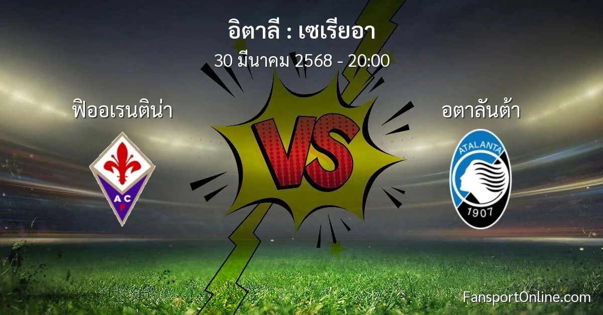 วิเคราะห์บอล เซเรียอา ระหว่าง ฟิออเรนติน่า พบ อตาลันต้า (30 มีนาคม 2568)