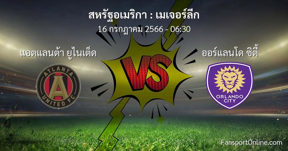 วิเคราะห์บอล เมเจอร์ลีก ระหว่าง แอตแลนต้า ยูไนเต็ด พบ ออร์แลนโด ซิตี้ (16 กรกฎาคม 2566)