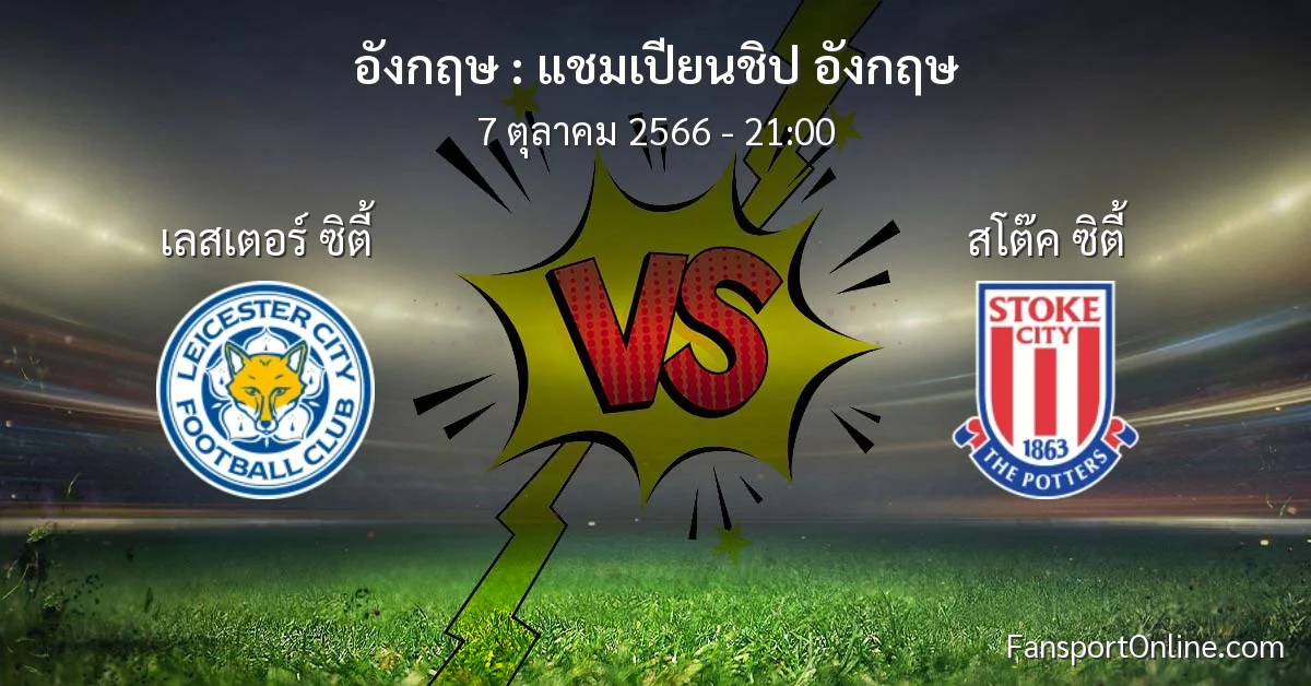 วิเคราะห์บอล แชมเปียนชิป อังกฤษ ระหว่าง เลสเตอร์ ซิตี้ พบ สโต๊ค ซิตี้ (7 ตุลาคม 2566)