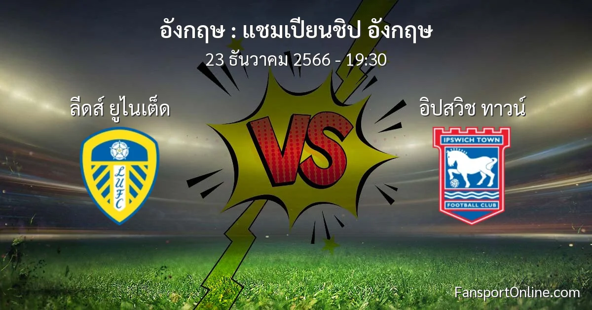 วิเคราะห์บอล แชมเปียนชิป อังกฤษ ระหว่าง ลีดส์ ยูไนเต็ด พบ อิปสวิช ทาวน์ (23 ธันวาคม 2566)