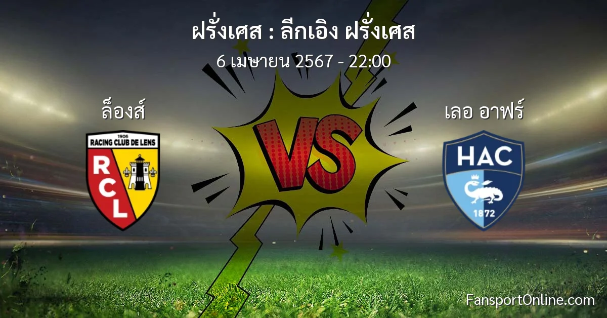 วิเคราะห์บอล ลีกเอิง ฝรั่งเศส ระหว่าง ล็องส์ พบ เลอ อาฟร์ (6 เมษายน 2567)