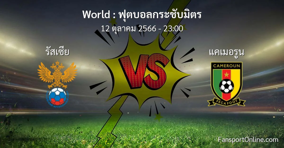 วิเคราะห์บอล ฟุตบอลกระชับมิตร ระหว่าง รัสเซีย พบ แคเมอรูน (12 ตุลาคม 2566)
