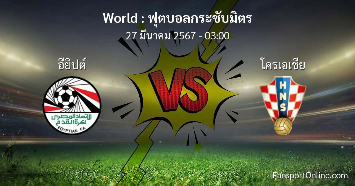 วิเคราะห์บอล ฟุตบอลกระชับมิตร ระหว่าง อียิปต์ พบ โครเอเชีย (27 มีนาคม 2567)