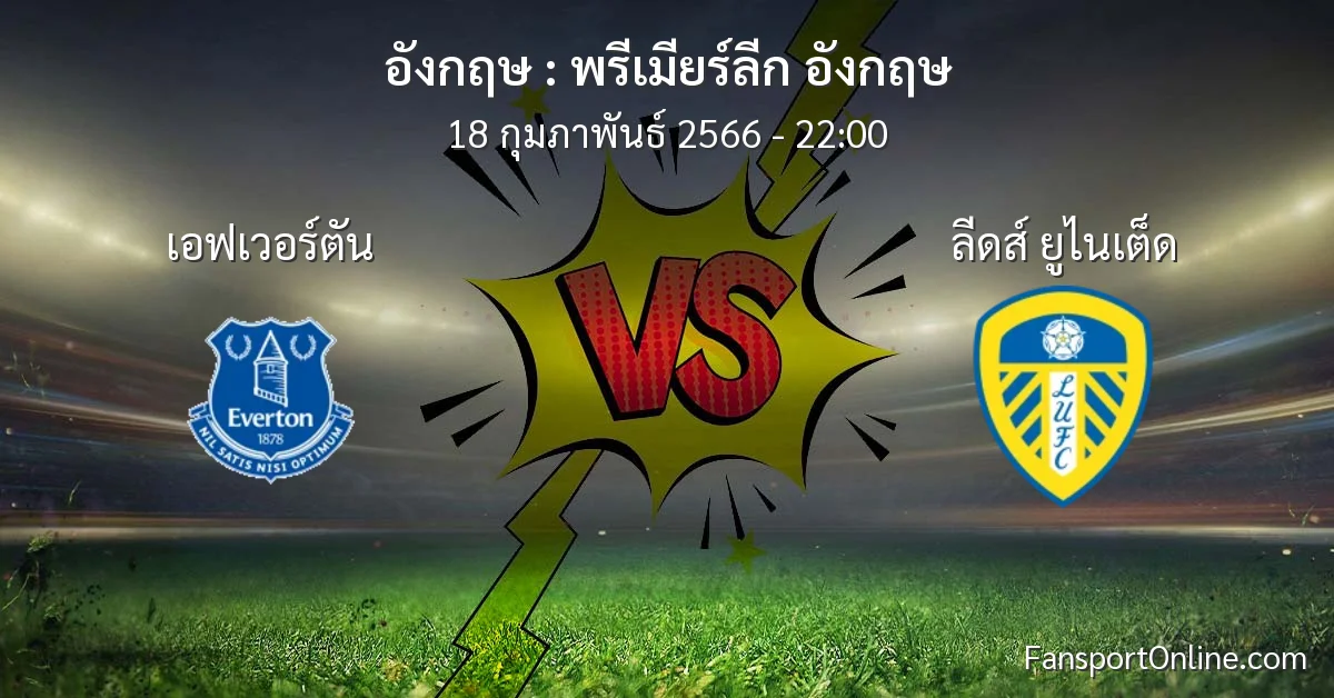 วิเคราะห์บอล พรีเมียร์ลีก อังกฤษ ระหว่าง เอฟเวอร์ตัน พบ ลีดส์ ยูไนเต็ด (18 กุมภาพันธ์ 2566)