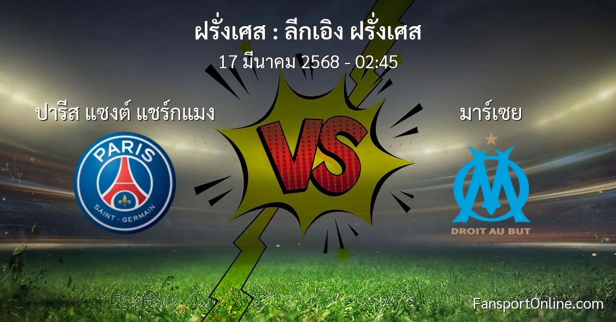 วิเคราะห์บอล ลีกเอิง ฝรั่งเศส ระหว่าง ปารีส แซงต์ แชร์กแมง พบ มาร์เซย (17 มีนาคม 2568)