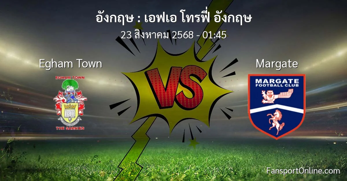 วิเคราะห์บอล เอฟเอ โทรฟี่ อังกฤษ ระหว่าง Egham Town พบ Margate (23 สิงหาคม 2568)