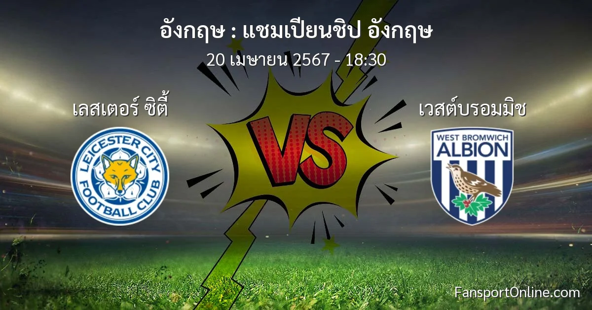 วิเคราะห์บอล แชมเปียนชิป อังกฤษ ระหว่าง เลสเตอร์ ซิตี้ พบ เวสต์บรอมมิช (20 เมษายน 2567)