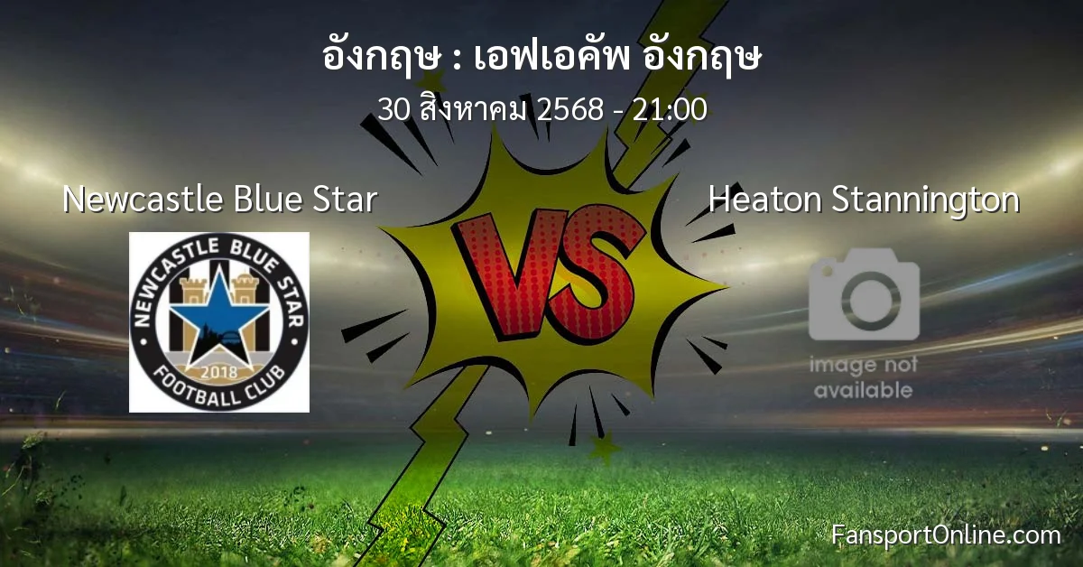 วิเคราะห์บอล เอฟเอคัพ อังกฤษ ระหว่าง Newcastle Blue Star พบ Heaton Stannington (30 สิงหาคม 2568)