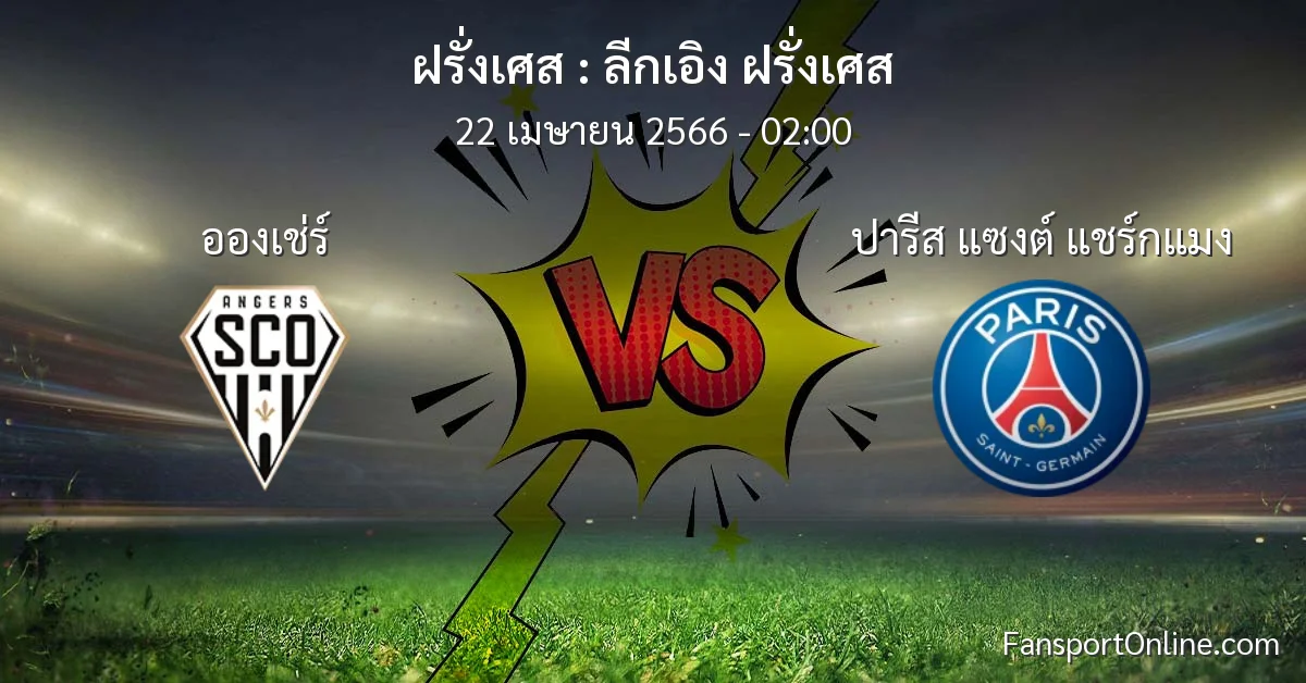 วิเคราะห์บอล ลีกเอิง ฝรั่งเศส ระหว่าง อองเช่ร์ พบ ปารีส แซงต์ แชร์กแมง (22 เมษายน 2566)