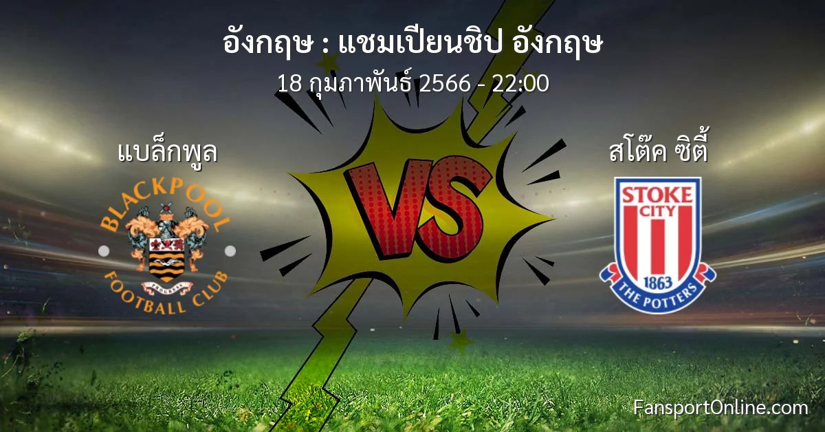 วิเคราะห์บอล แชมเปียนชิป อังกฤษ ระหว่าง แบล็กพูล พบ สโต๊ค ซิตี้ (18 กุมภาพันธ์ 2566)