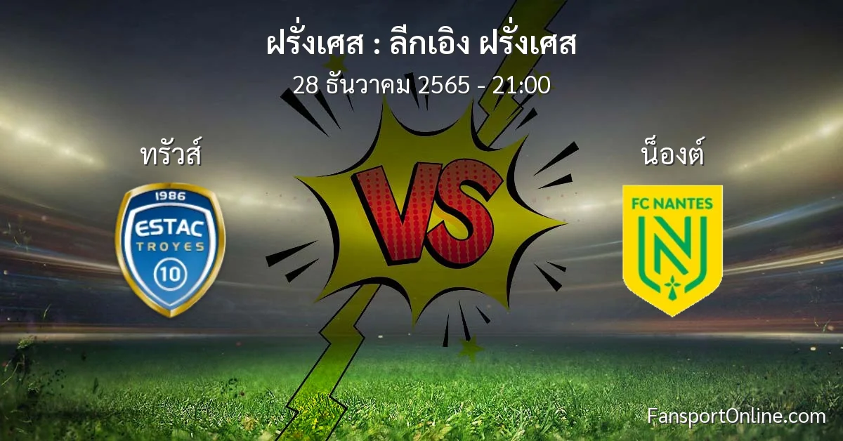 วิเคราะห์บอล ลีกเอิง ฝรั่งเศส ระหว่าง ทรัวส์ พบ น็องต์ (28 ธันวาคม 2565)