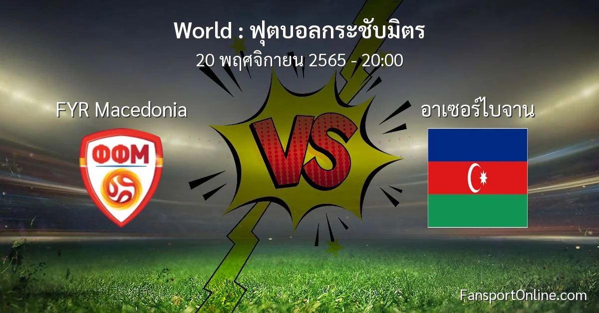 วิเคราะห์บอล ฟุตบอลกระชับมิตร ระหว่าง FYR Macedonia พบ อาเซอร์ไบจาน (20 พฤศจิกายน 2565)