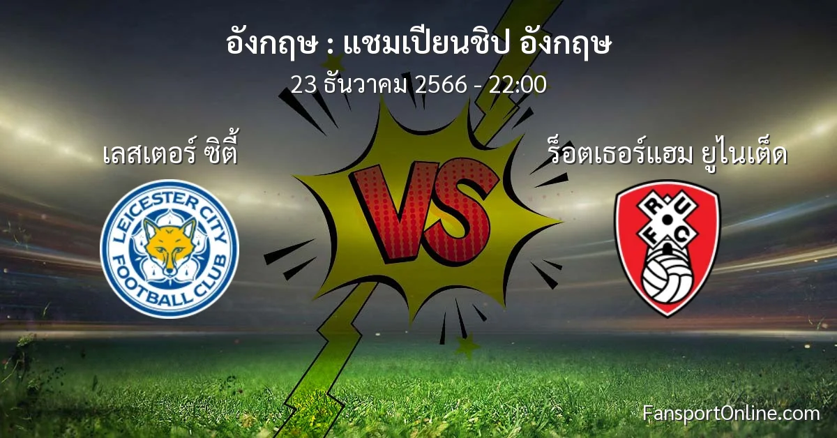 วิเคราะห์บอล แชมเปียนชิป อังกฤษ ระหว่าง เลสเตอร์ ซิตี้ พบ ร็อตเธอร์แฮม ยูไนเต็ด (23 ธันวาคม 2566)