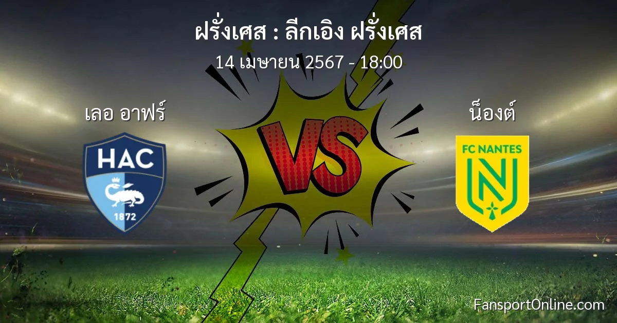 วิเคราะห์บอล ลีกเอิง ฝรั่งเศส ระหว่าง เลอ อาฟร์ พบ น็องต์ (14 เมษายน 2567)
