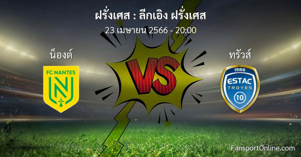วิเคราะห์บอล ลีกเอิง ฝรั่งเศส ระหว่าง น็องต์ พบ ทรัวส์ (23 เมษายน 2566)