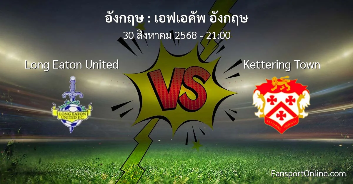 วิเคราะห์บอล เอฟเอคัพ อังกฤษ ระหว่าง Long Eaton United พบ Kettering Town (30 สิงหาคม 2568)