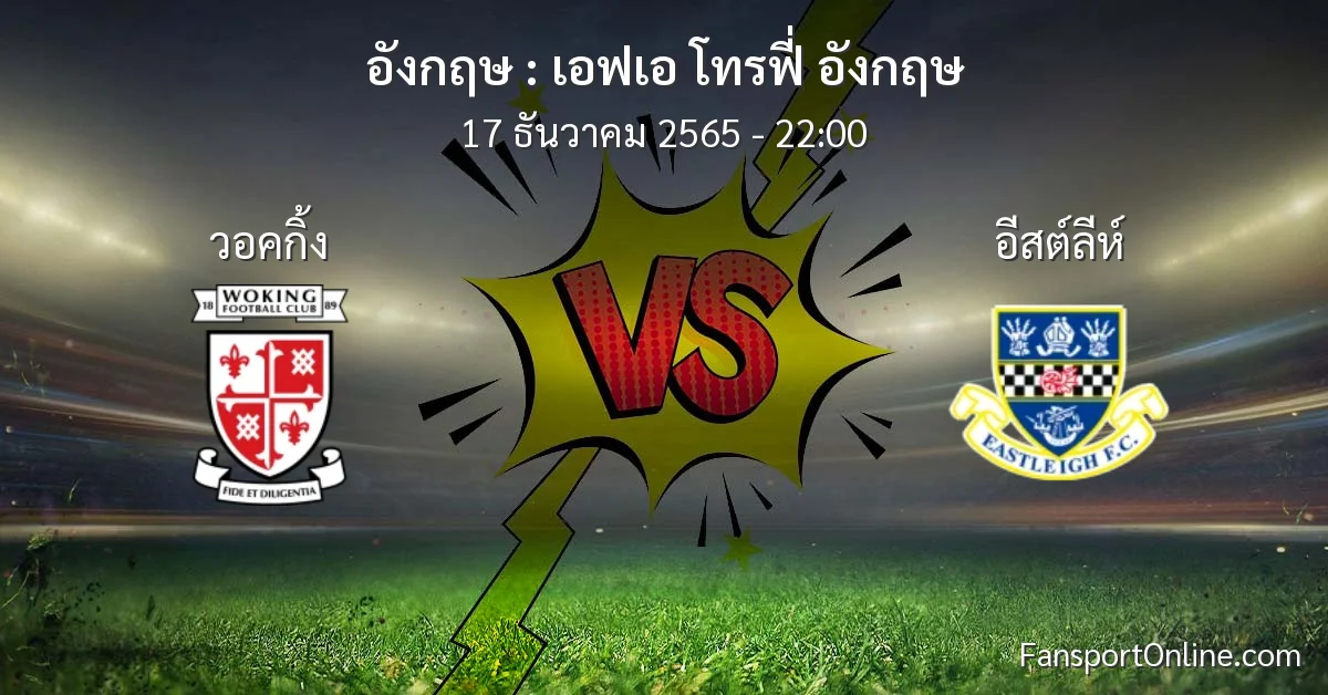 วิเคราะห์บอล เอฟเอ โทรฟี่ อังกฤษ ระหว่าง วอคกิ้ง พบ อีสต์ลีห์ (17 ธันวาคม 2565)