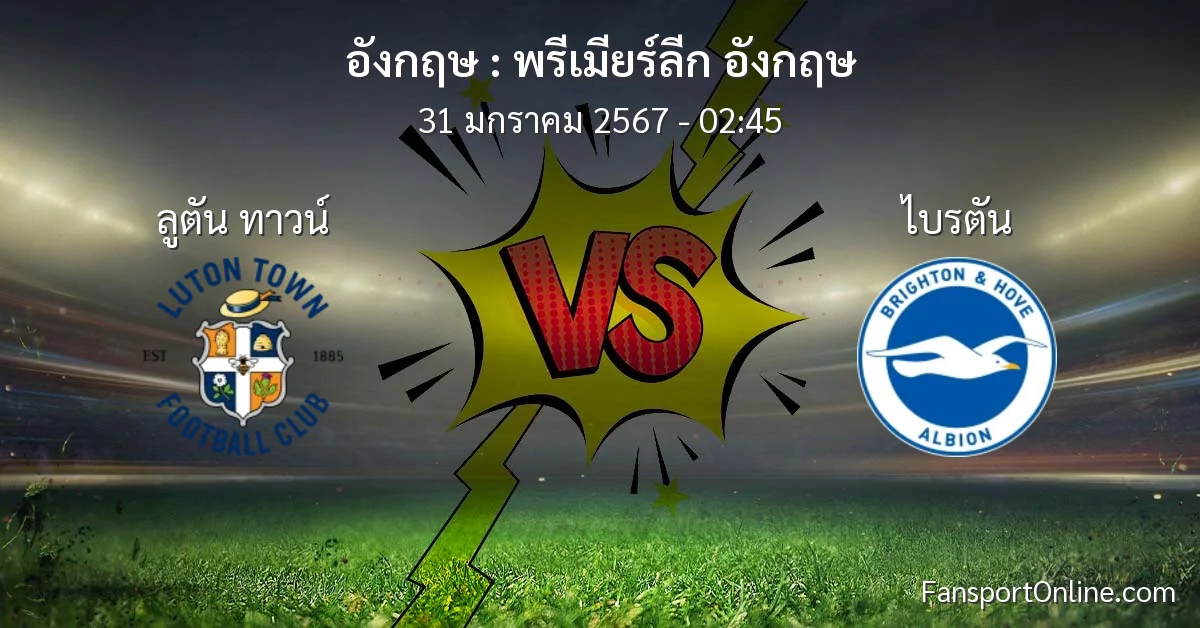 วิเคราะห์บอล พรีเมียร์ลีก อังกฤษ ระหว่าง ลูตัน ทาวน์ พบ ไบรตัน (31 มกราคม 2567)