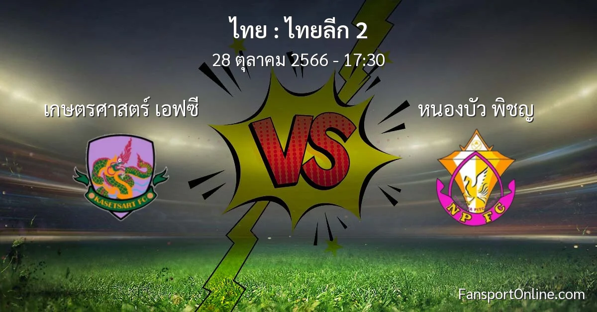 วิเคราะห์บอล ไทยลีก 2 ระหว่าง เกษตรศาสตร์ เอฟซี พบ หนองบัว พิชญ (28 ตุลาคม 2566)