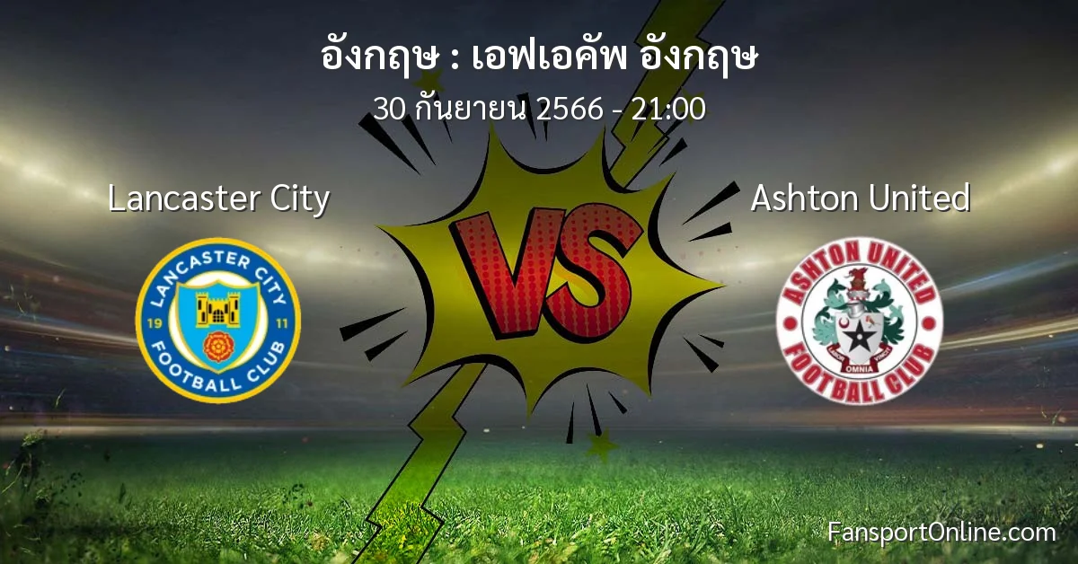 วิเคราะห์บอล เอฟเอคัพ อังกฤษ ระหว่าง Lancaster City พบ Ashton United (30 กันยายน 2566)